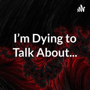 I'm Dying to Talk About...