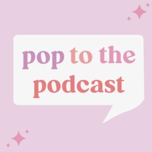 Pop to the Podcast