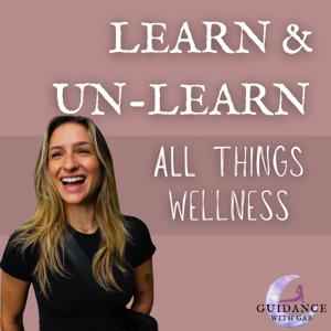 Guidance with Gab: Learn & Unlearn All Things Wellness