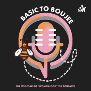 Basic to Boujee THE PODCAST!!