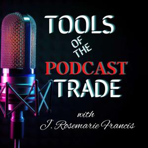 Tools of the Podcast Trade w/J. Rosemarie Francis