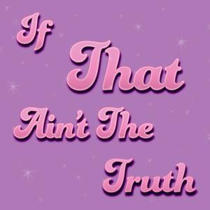 If That Ain't The Truth