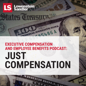 Lowenstein Sandler's Executive Compensation and Employee Benefits Podcast