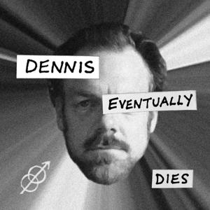 Dennis Eventually Dies