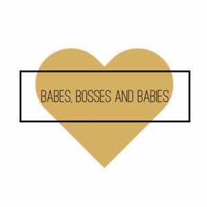 Babes Bosses and Babies