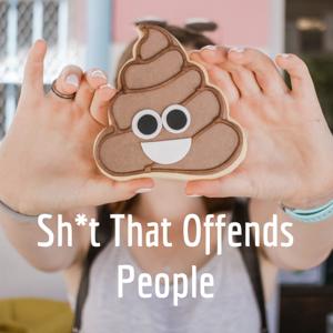 Sh*t That Offends People