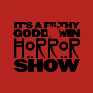 It's a Filthy Goddamn Horror Show