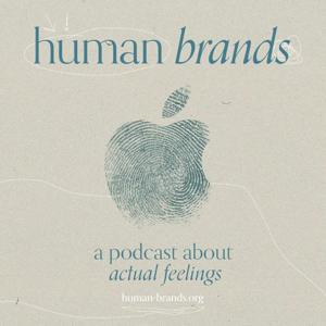 Human Brands: a podcast about actual feelings