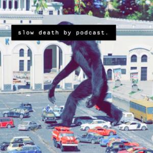 Slow Death by Podcast