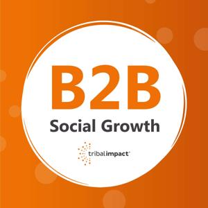 B2B Social Growth: Presented By Tribal Impact