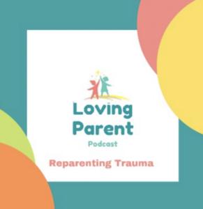 Loving Parent Podcast: ReparentingTrauma