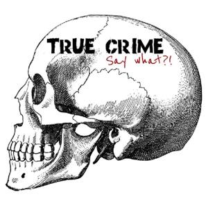 True Crime, Say What?!