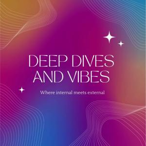 Deep Dives and Vibes