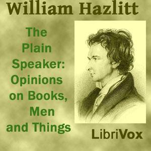 Plain Speaker: Opinions on Books, Men, and Things, The by William Hazlitt (1778 - 1830)