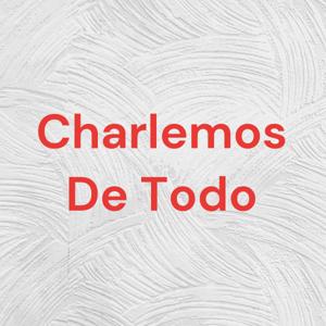 Charlemos De Todo