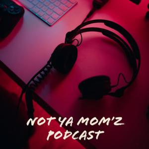 NotYaMom’z Podcast