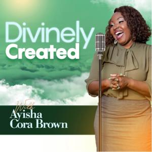 Divinely Created with Ayisha Cora Brown