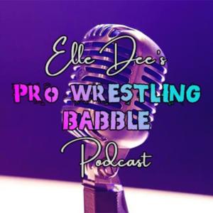 Elle Dee's Pro Wrestling Babble Podcast