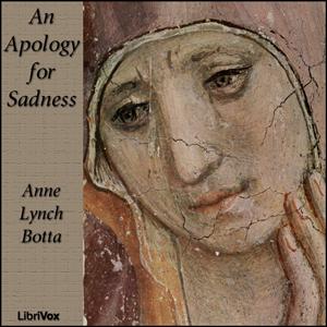 Apology for Sadness, An by Anne Lynch Botta (1815 - 1891)
