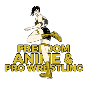 Freedom, Anime and Pro Wrestling