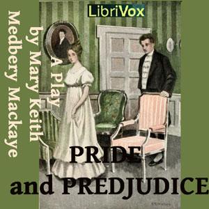 Pride and Prejudice: A Play by Jane Austen (1775 - 1817) and Mary Medbery Mackaye (1845 - 1924)
