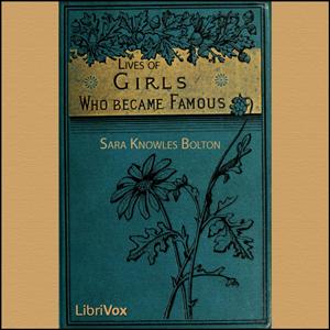 Lives of Girls Who Became Famous by Sarah Knowles Bolton (1841 - 1916)