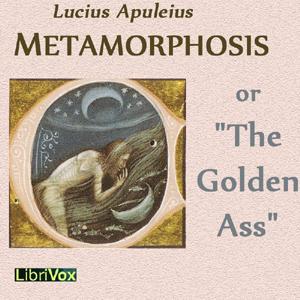 Metamorphosis or The Golden Ass by Lucius Apuleius (c. 125 - 180)