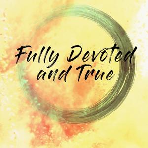 Fully Devoted and True