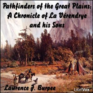 Chronicles of Canada Volume 19 - Pathfinders of the Great Plains by Lawrence J. Burpee (1873 - 1946)