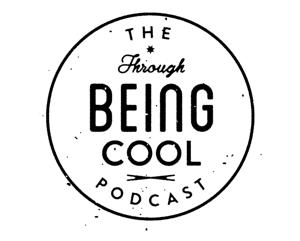 Through Being Cool Podcast