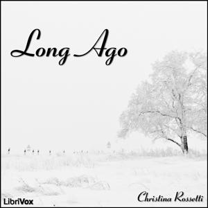 Long Ago by Christina Rossetti (1830 - 1894)