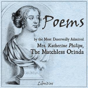 Poems by the Most Deservedly Admired Mrs. Katherine Philips, The Matchless Orinda by Katherine Philips (1632 - 1664)