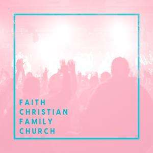 Faith Christian Family Church Podcast