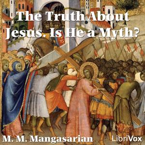 Truth About Jesus. Is He a Myth?, The by  M. M. Mangasarian (1859 - 1943)