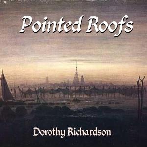 Pointed Roofs by Dorothy Richardson (1873 - 1957)