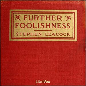 Further Foolishness by Stephen Leacock (1869 - 1944)