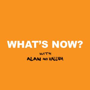 What's Now? with Alan & Kallum