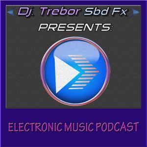 Dj.Trebor Sbd Fx PRESENTS Electronic Music Podcast