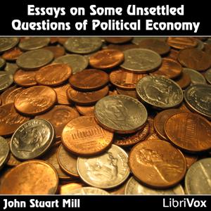 Essays on Some Unsettled Questions of Political Economy by John Stuart Mill (1806 - 1873)