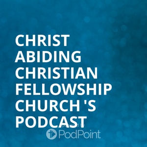 CHRIST ABIDING CHRISTIAN FELLOWSHIP Church 's Podcast