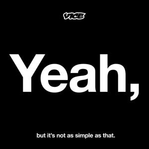 Yeah, But It's Not As Simple As That by VICE