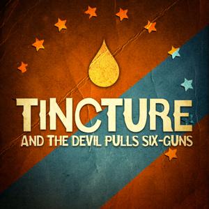 Tincture, And The Devil Pulls Six-Guns