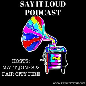 Say It Loud! Podcast with Fair City Fire & Matt Jones