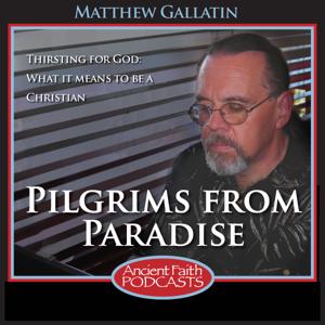 Pilgrims from Paradise by Matthew Gallatin, and Ancient Faith Ministries