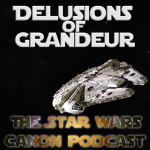 Delusions of Grandeur: The Star Wars Canon Podcast