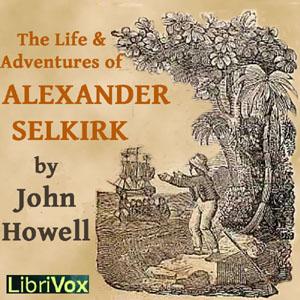 Life and Adventures of Alexander Selkirk, The by John Howell (1788 - 1863)