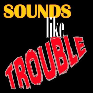 Sounds Like Trouble