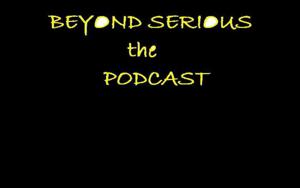 Beyond Serious the Podcast
