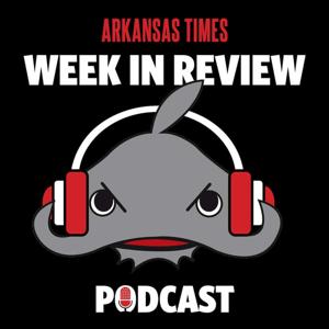 Arkansas Times' Week in Review Podcast by Arkansas Times