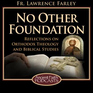 No Other Foundation by Fr. Lawrence R. Farley, and Ancient Faith Ministries